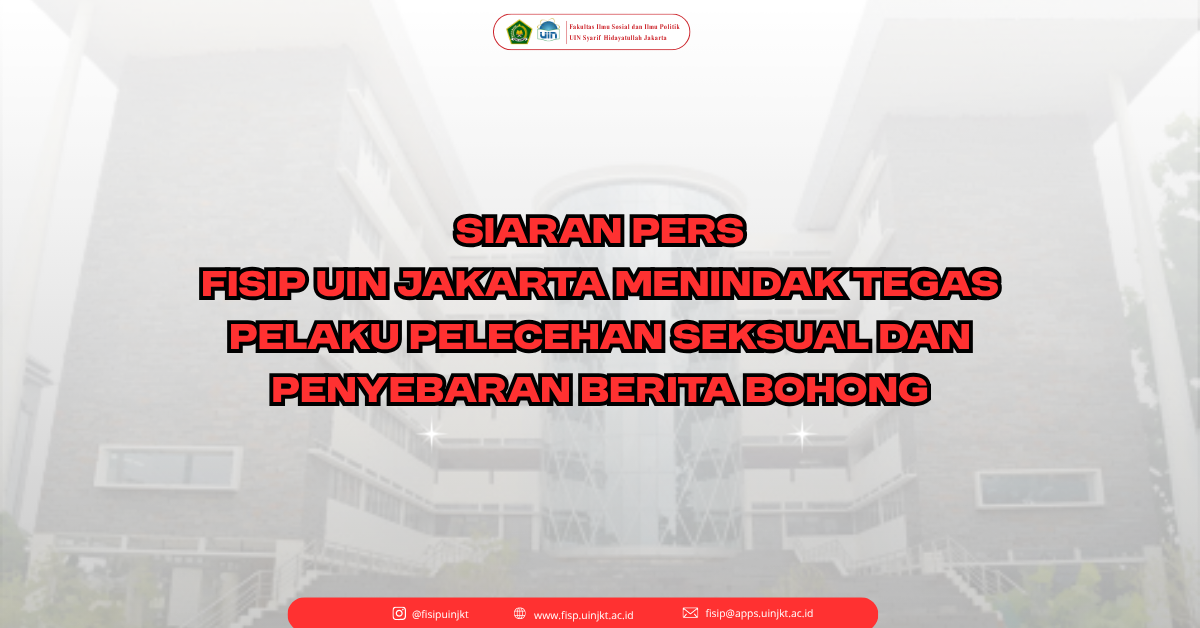 Siaran Pers : FISIP UIN Jakarta Menindak Tegas Pelaku Pelecehan Seksual dan Penyebaran Berita Bohong