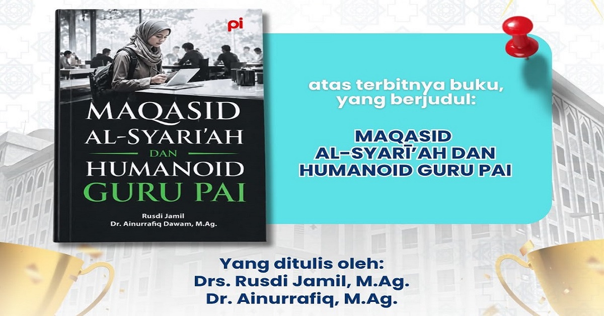 SELAMAT & SUKSES ATAS TERBITNYA BUKU: Maqasid Al-Syari’ah dan Humanoid Guru PAI