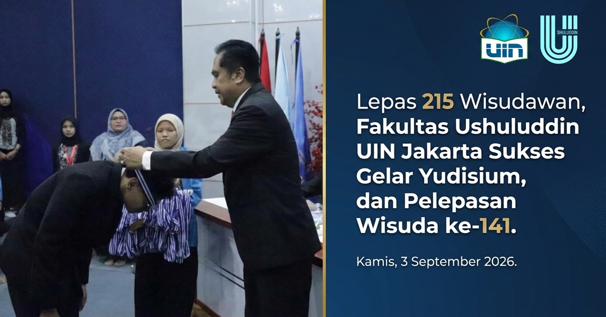 Lepas 215 Wisudawan, Fakultas Ushuluddin UIN Jakarta Sukses Gelar Yudisium dan Pelepasan Wisuda ke-141