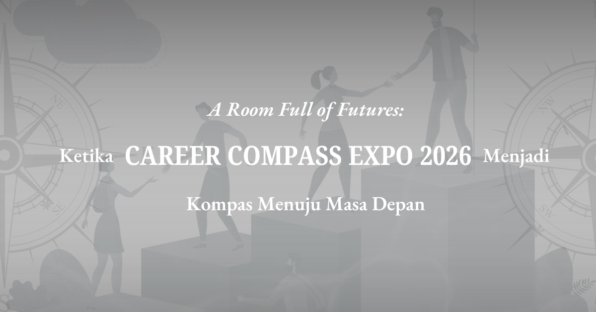 A ROOM FULL OF FUTURES: KETIKA CAREER COMPASS EXPO MENJADI KOMPAS MENUJU MASA DEPAN