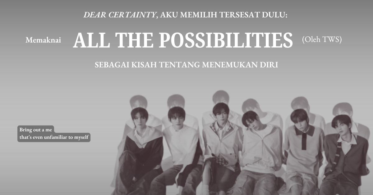 DEAR CERTAINTY, AKU MEMILIH TERSESAT DULU: MEMAKNAI ALL THE POSSIBILITIES SEBAGAI KISAH TENTANG MENEMUKAN DIRI