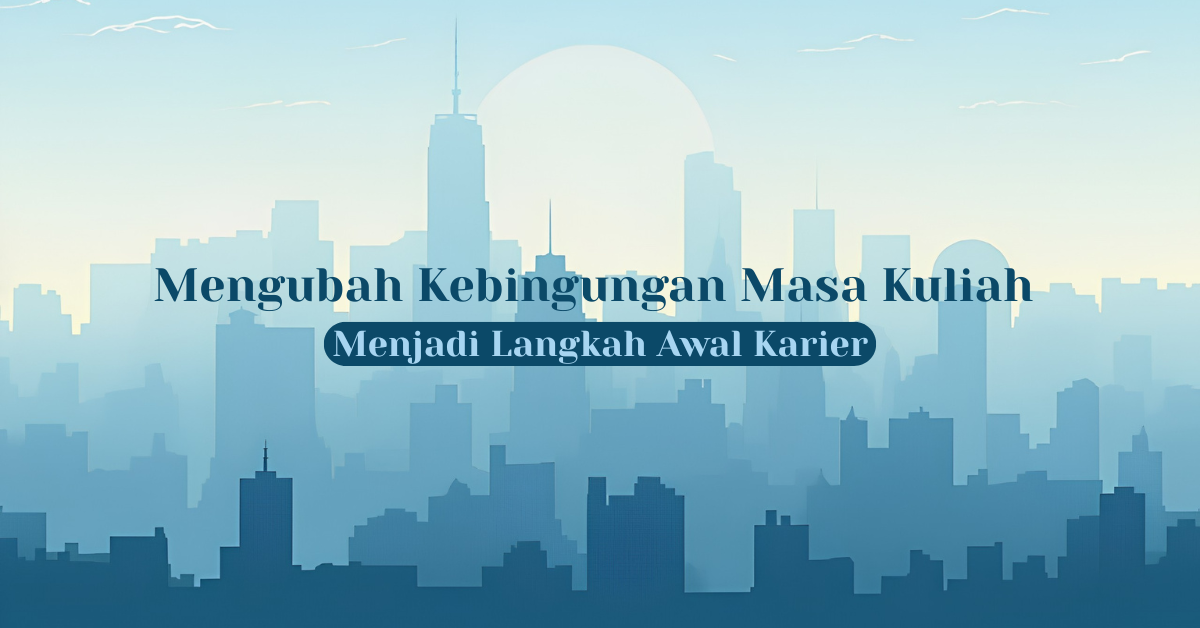 Mengubah Kebingungan Masa Kuliah Menjadi Langkah Awal Karier